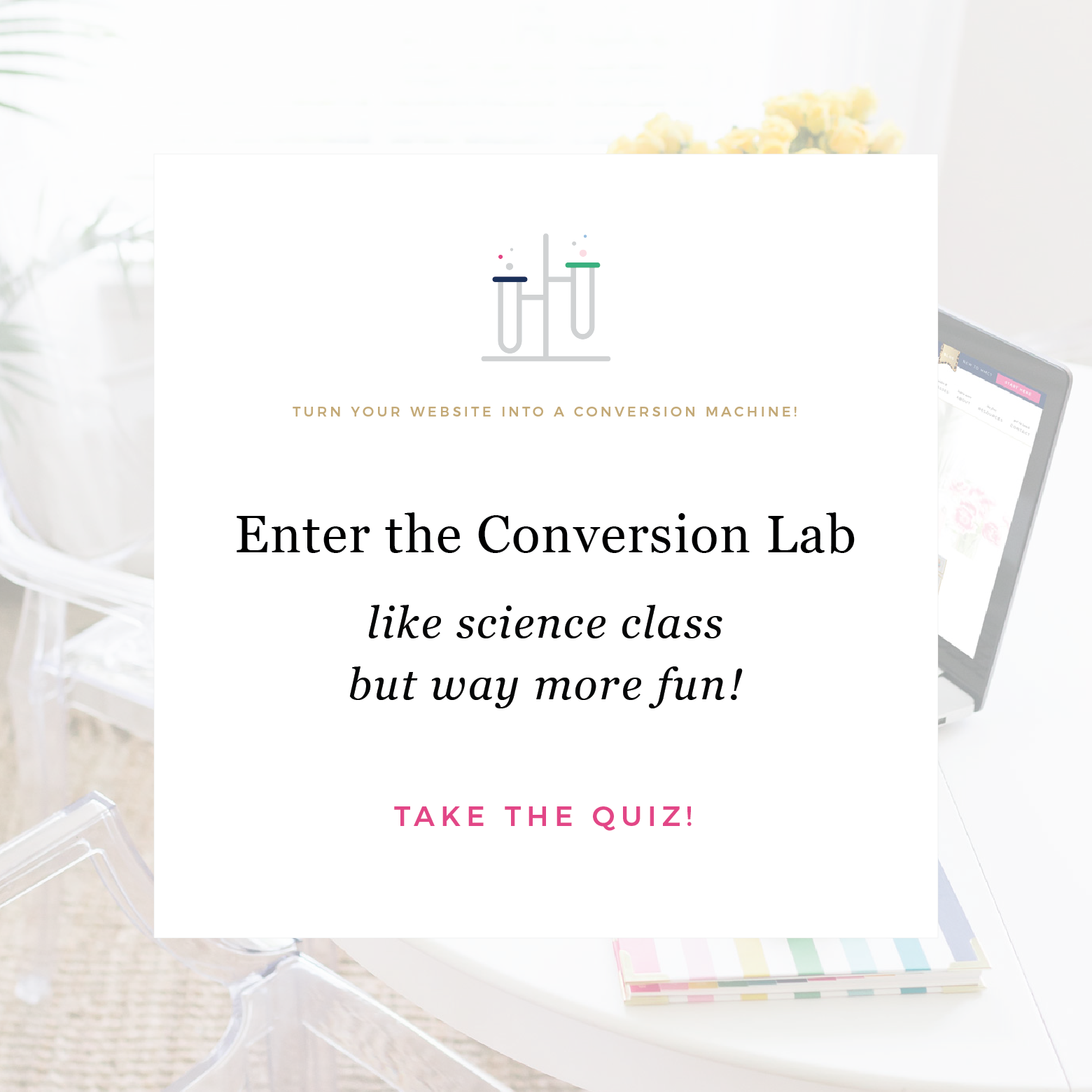 Enter the Conversion Lab - A quiz to help you get a tailored step-by-step plan to help you create a website that converts based on your unique business and level!
